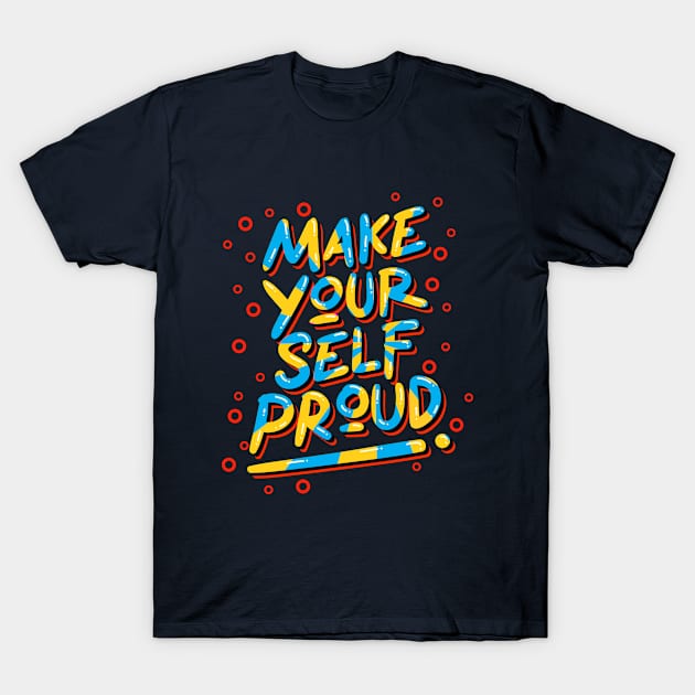 make your self proud T-Shirt by CreativeIkbar Prints